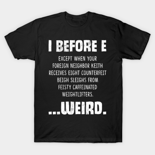 i before e except after c weird t shirt